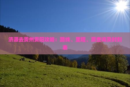 济源去贵州贵阳攻略：路线、里程、票查询及时刻表