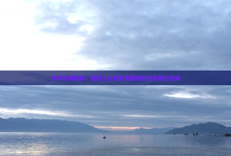 贵州旅游攻略：普洱人必看的贵阳青岩古镇旅行指南
