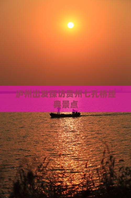 泸州出发探访贵州七孔桥经典景点
