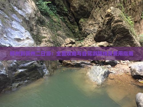 柳州到贵州二日游：全面攻略与自驾游路线及费用指南