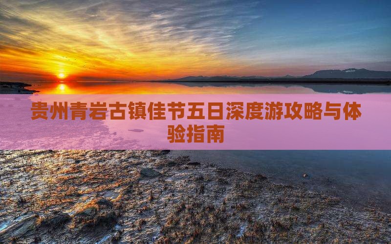 贵州青岩古镇佳节五日深度游攻略与体验指南