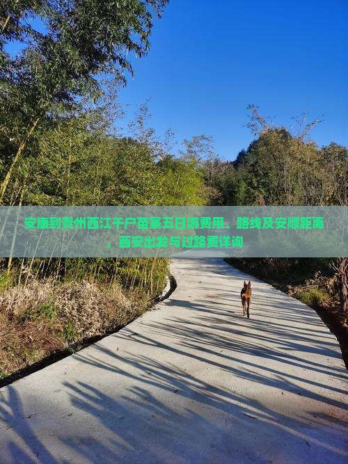 安康到贵州西江千户苗寨五日游费用、路线及安顺距离，西安出发与过路费详询