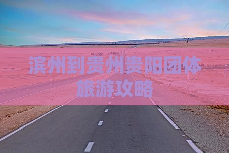 滨州到贵州贵阳团体旅游攻略