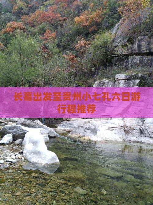 长葛出发至贵州小七孔六日游行程推荐