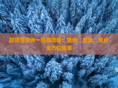 邵阳至贵州一日游攻略：路线、美食、景点全方位指南