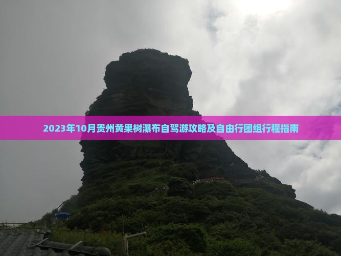 2023年10月贵州黄果树瀑布自驾游攻略及自由行团组行程指南