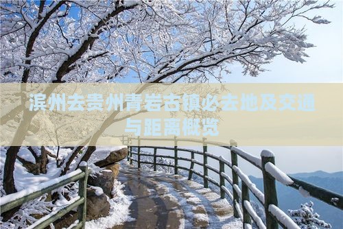 滨州去贵州青岩古镇必去地及交通与距离概览