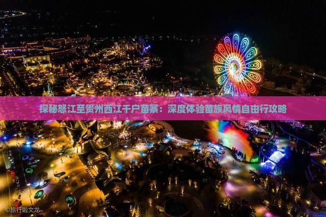 探秘怒江至贵州西江千户苗寨：深度体验苗族风情自由行攻略