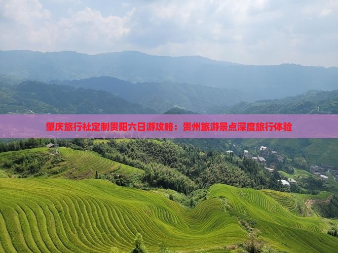肇庆旅行社定制贵阳六日游攻略:贵州旅游景点深度旅行体验 肇庆旅行社定制贵阳六日游攻略:贵州旅游景点深度旅行体验