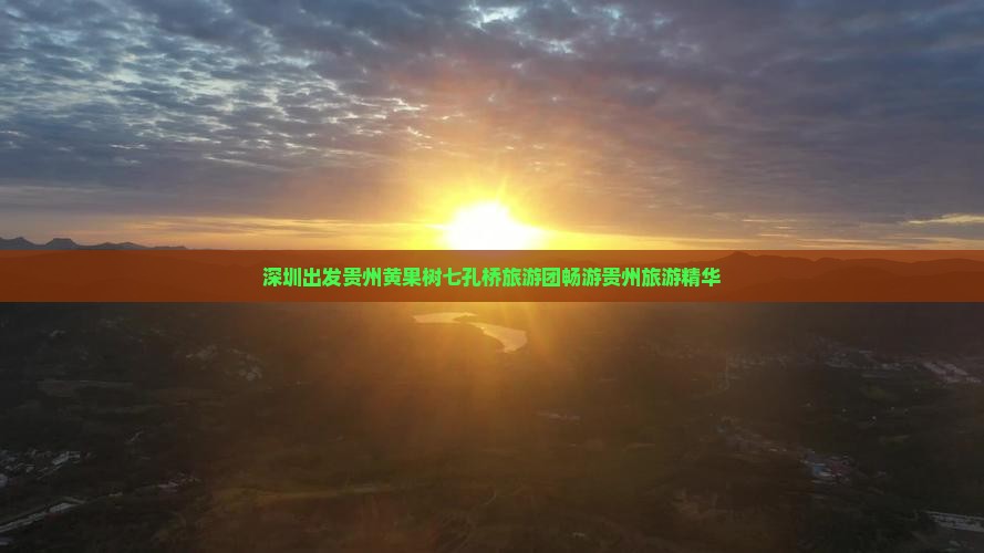 深圳出发贵州黄果树七孔桥旅游团畅游贵州旅游精华