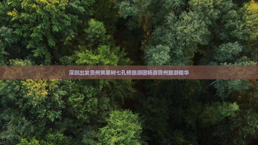 深圳出发贵州黄果树七孔桥旅游团畅游贵州旅游精华