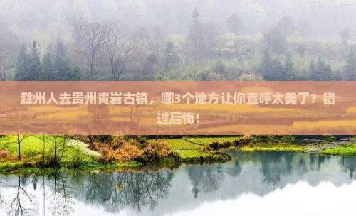 滁州去贵州青岩古镇必去地 滁州去贵州青岩古镇必去地