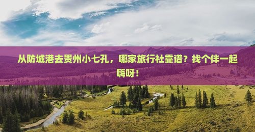 防城港到贵州小七孔旅行社