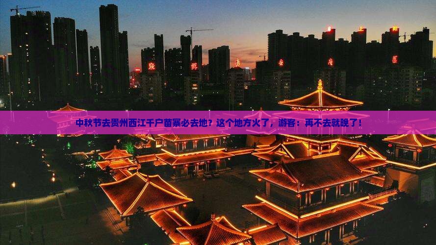 中秋节去贵州西江千户苗寨必去地