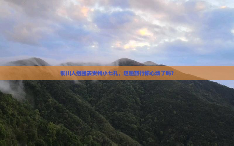 铜川去贵州小七孔大型旅游团