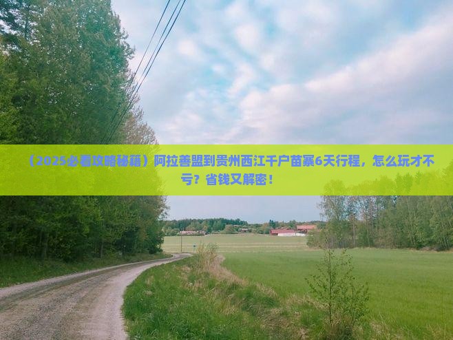 阿拉善盟到贵州西江千户苗寨必去地