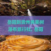 岳阳到贵州黄果树瀑布旅行社