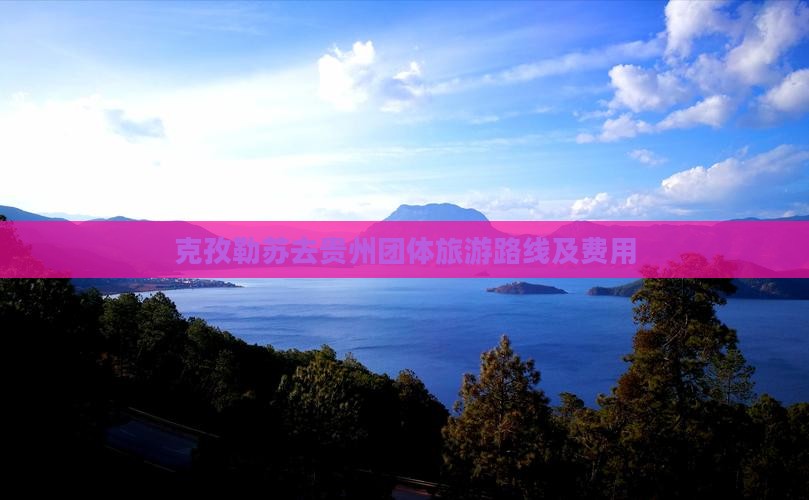 克孜勒苏去贵州团体旅游