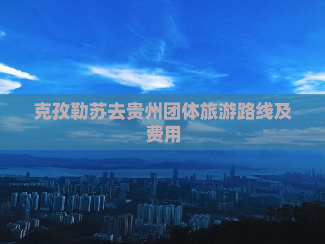克孜勒苏去贵州团体旅游