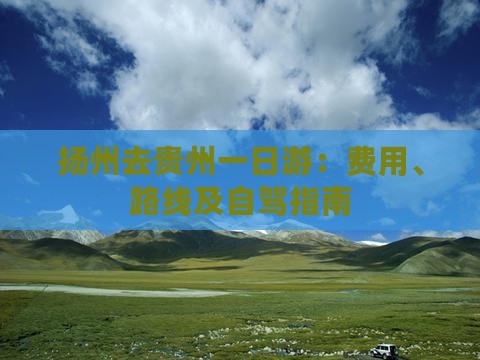 扬州去贵州一日游：费用、路线及自驾指南