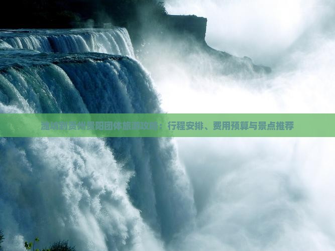 潍坊到贵州贵阳团体旅游攻略：行程安排、费用预算与景点推荐