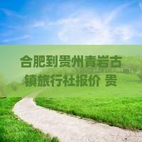 合肥到贵州青岩古镇旅行社报价 贵州旅游精品线路推荐