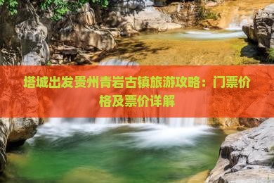 塔城出发贵州青岩古镇旅游攻略：门票价格及票价详解