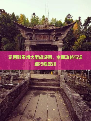 定西到贵州大型旅游团，全面攻略与详细行程安排