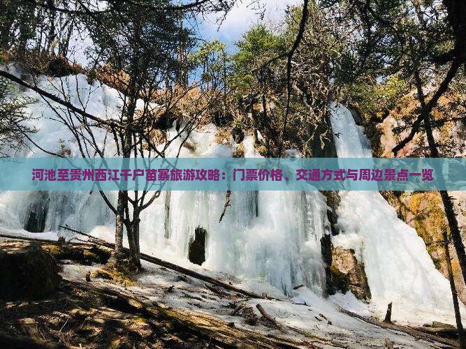 河池至贵州西江千户苗寨旅游攻略：门票价格、交通方式与周边景点一览