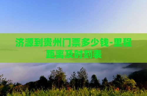 济源到贵州门票多少钱-里程距离及时刻表