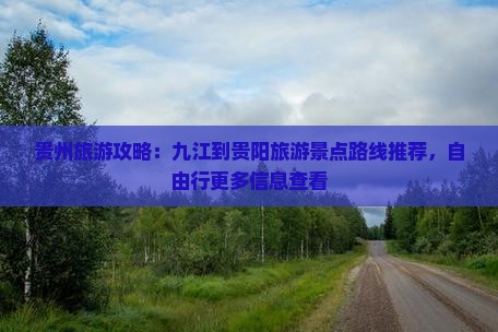 贵州旅游攻略：九江到贵阳旅游景点路线推荐，自由行更多信息查看