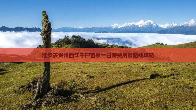 淮安去贵州西江千户苗寨一日游费用及路线攻略