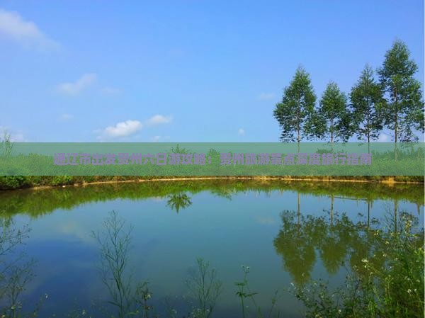 通辽市出发贵州六日游攻略：贵州旅游景点深度旅行指南