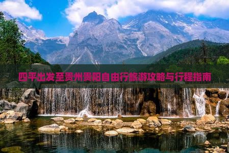 四平出发至贵州贵阳自由行旅游攻略与行程指南