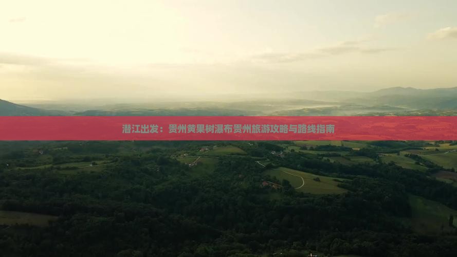 潜江出发：贵州黄果树瀑布贵州旅游攻略与路线指南