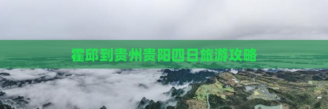 霍邱到贵州贵阳四日旅游攻略