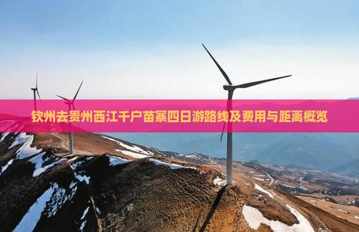 钦州去贵州西江千户苗寨四日游路线及费用与距离概览