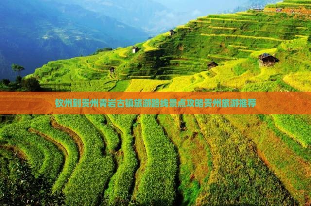 钦州到贵州青岩古镇旅游路线景点攻略贵州旅游推荐