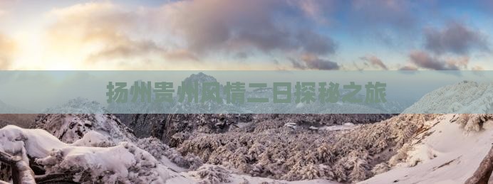 扬州贵州风情二日探秘之旅