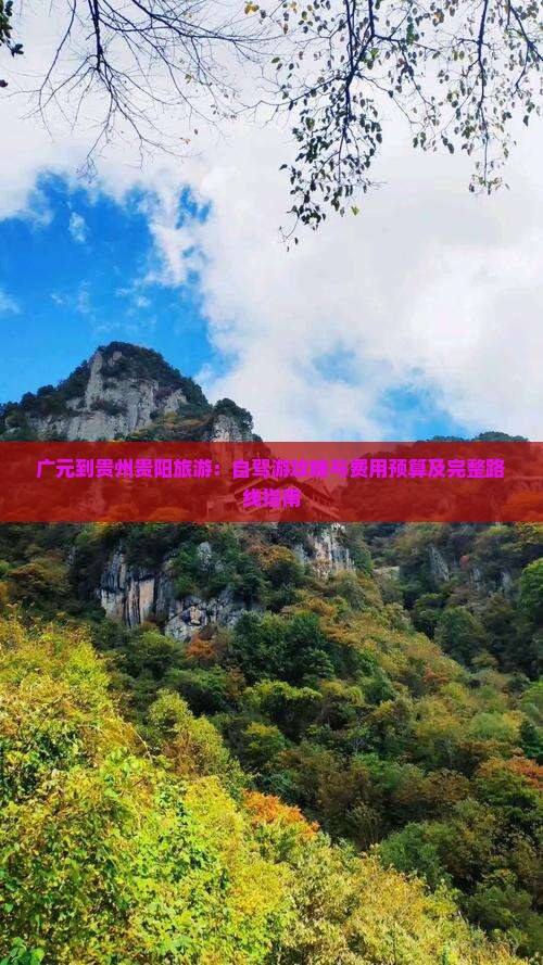 广元到贵州贵阳旅游：自驾游攻略与费用预算及完整路线指南