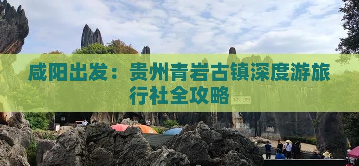 咸阳出发：贵州青岩古镇深度游旅行社全攻略