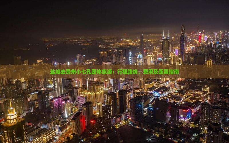 盐城去贵州小七孔团体旅游：行程路线、费用及距离指南