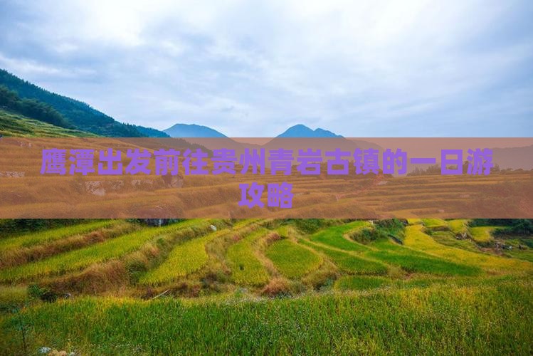 鹰潭出发前往贵州青岩古镇的一日游攻略
