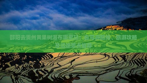 邵阳去贵州黄果树瀑布哪里玩：自驾游路线、旅游攻略及沿途景点推荐