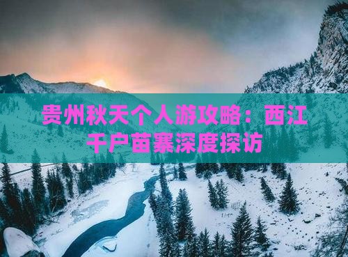 贵州秋天个人游攻略：西江千户苗寨深度探访
