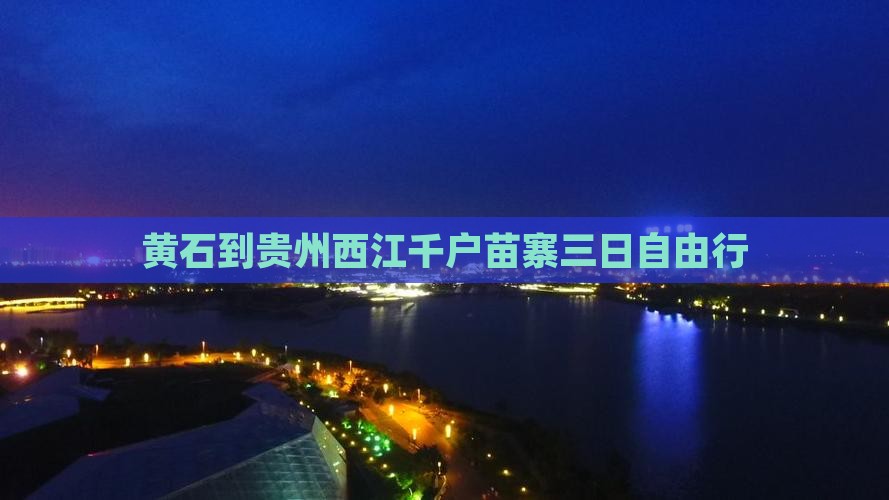 黄石到贵州西江千户苗寨三日自由行