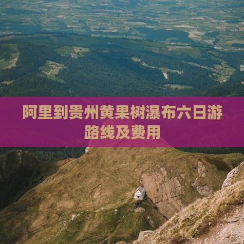 阿里到贵州黄果树瀑布六日游路线及费用