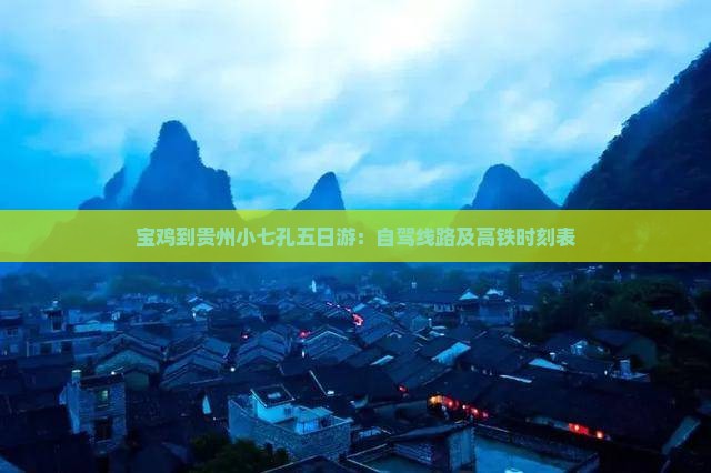 宝鸡到贵州小七孔五日游:自驾线路及高铁时刻表 宝鸡到贵州小七孔五日游:自驾线路及高铁时刻表