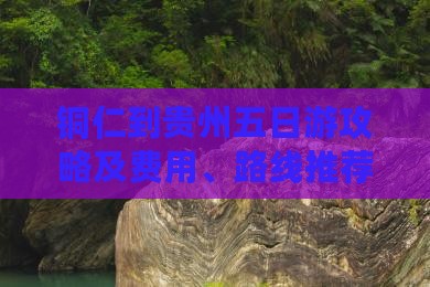铜仁到贵州五日游攻略及费用、路线推荐