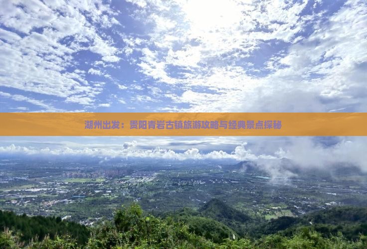湖州出发：贵阳青岩古镇旅游攻略与经典景点探秘